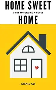 Home Sweet Home:Guide to Building a House