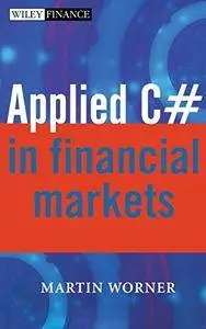 Applied C# in Financial Markets (The Wiley Finance Series) [Repost]