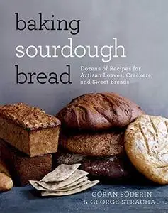 Baking Sourdough Bread: Dozens of Recipes for Artisan Loaves, Crackers, and Sweet Breads (Repost)