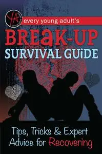«Every Young Adult’s Breakup Survival Guide Tips, Tricks & Expert Advice for Recovering» by Atlantic Publishing Group In