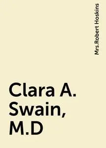 «Clara A. Swain, M.D» by None