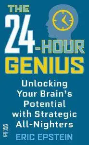 The 24-Hour Genius: Unlocking Your Brain's Potential with Strategic All-Nighters