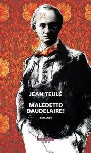 Jean Teulé - Maledetto Baudelaire!