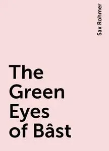 «The Green Eyes of Bâst» by Sax Rohmer