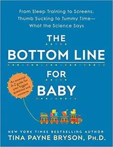 The Bottom Line for Baby: From Sleep Training to Screens, Thumb Sucking to Tummy Time--What the Science Says