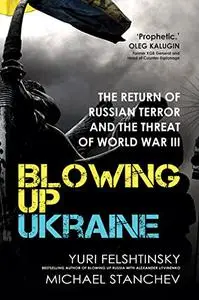 Blowing Up Ukraine: The Return of Russian Terror and the Threat of World War III