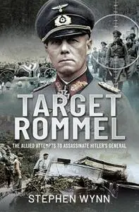Target Rommel: The Allied Attempts to Assassinate Hitler's General