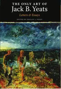 The Only Art of Jack B. Yeats: Letters and Essays (repost)