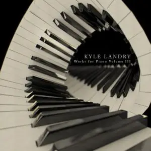Kyle Landry - Works For Piano - Volume 3 (2011)