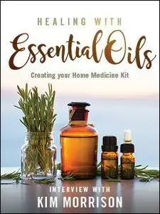 Healing with Essential Oils: Creating Your Home Medicine Kit