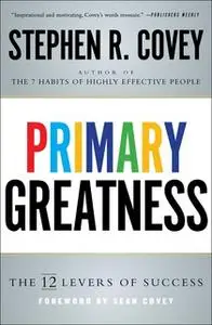«Primary Greatness: The 12 Levers of Success» by Stephen R. Covey