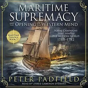 Maritime Supremacy and the Opening of the Western Mind: Naval Campaigns that Shaped the Modern World, 1588-1782 [Audiobook]
