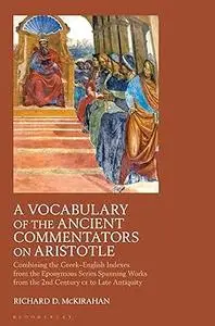A Vocabulary of the Ancient Commentators on Aristotle: Combining the Greek–English Indexes from the Eponymous Series Spa