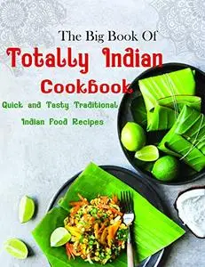 The Big Book Of Totally Indian with Quick and Tasty Traditional Indian Food Recipes