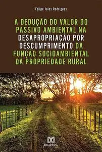 «A dedução do valor do passivo ambiental na desapropriação por descumprimento da função socioambiental da propriedade ru