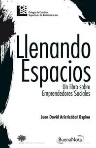 «Llenando espacios. Un libro sobre emprendedores sociales» by Juan David Aristizábal Ospina