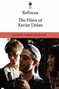 ReFocus: The Films of Xavier Dolan (ReFocus: The International Directors Series)