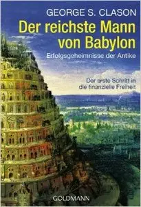 Der reichste Mann von Babylon. Die Erfolgsgeheimnisse der Antike. Der erste Schritt in die finanzielle Freiheit