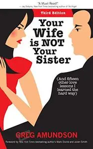 Your Wife Is NOT Your Sister: And Fifteen Other Love Lessons I Learned the Hard Way