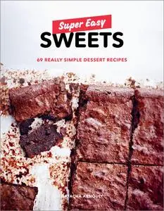Super Easy Sweets 69 Really Simple Dessert Recipes A Baking Book