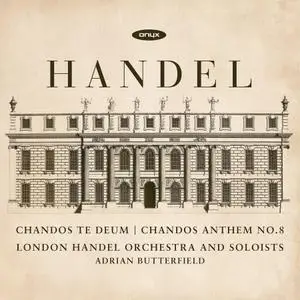 Adrian Butterfield, London Handel Orchestra - Handel: Chandos Te Deum & Chandos Anthem No.8 (2018)