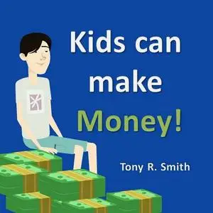 «Kids can make Money!: Teaching kids about Money» by Tony Smith