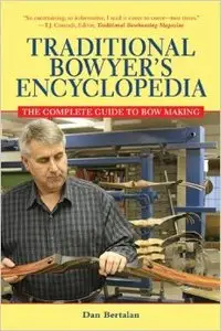 Traditional Bowyer's Encyclopedia: The Complete Guide to Bow Making