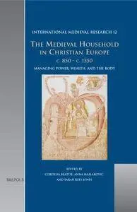 The Medieval Household in Christian Europe, c. 850-c. 1550: Managing Power, Wealth, and the Body