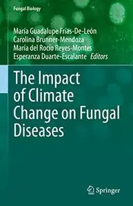 The Impact of Climate Change on Fungal Diseases (Fungal Biology)