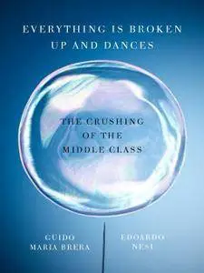 Everything Is Broken Up and Dances: The Crushing of the Middle Class