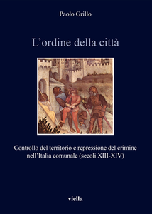 Paolo Grillo - L'ordine della città. Controllo del territorio e repressione del crimine nell'Italia comunale (secoli XIII-XIV)