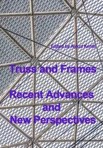 "Truss and Frames: Recent Advances and New Perspectives" ed. by Aykut Kentl