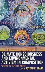 Climate Consciousness and Environmental Activism in Composition: Writing to Save the World