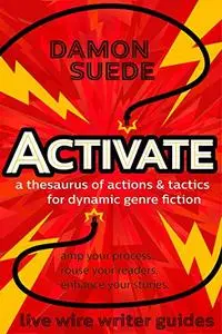 Activate: a thesaurus of actions & tactics for dynamic genre fiction (live wire writer guides)
