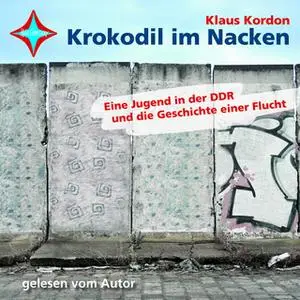 «Krokodil im Nacken: Eine Jugend in der DDR und die Geschichte einer Flucht» by Klaus Kordon