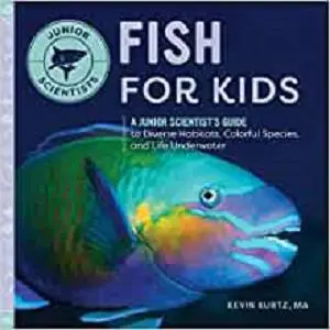 Fish for Kids: A Junior Scientist’s Guide to Diverse Habitats, Colorful Species, and Life Underwater