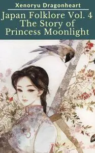 «Japan Folklore Vol. 4 The Tale of Princess Moonlight» by Xenoryu Dragonheart