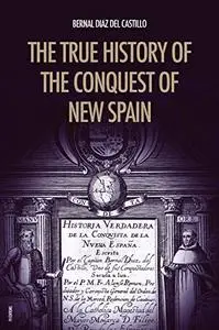 The True History of the Conquest of New Spain: Unabridged Edition Vol.1-2