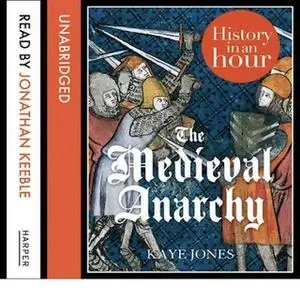 «The Medieval Anarchy: History in an Hour» by Kaye Jones