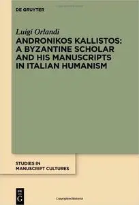 Andronikos Kallistos: A Byzantine Scholar and His Manuscripts in Italian Humanism