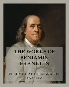 «The Works of Benjamin Franklin, Volume 1» by Benjamin Franklin