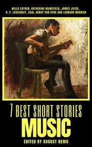 «7 best short stories – Music» by August Nemo, Henry Van Dyke, Howard Lovecraft, James Joyce, Katherine Mansfield, Leona