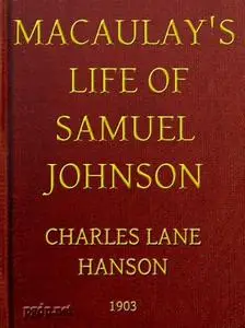 «Macaulay's Life of Samuel Johnson, with a Selection from his Essay on Johnson» by Baron Thomas Babington Macaulay Macau