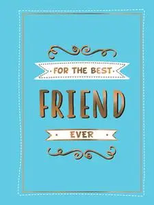 «For the Best Friend Ever: The Perfect Gift to Give to Your BFF» by Summersdale Publishers