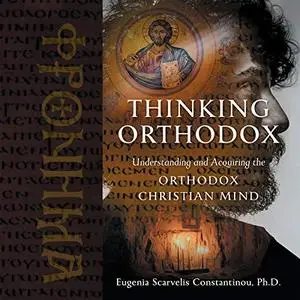 Thinking Orthodox: Understanding and Acquiring the Orthodox Christian Mind [Audiobook]