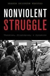 Nonviolent Struggle: Theories, Strategies, and Dynamics