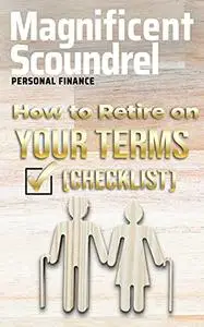 How to Retire on Your Terms: Retire on Your Own Terms with This Checklist Book
