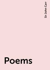 «Poems» by Sir John Carr