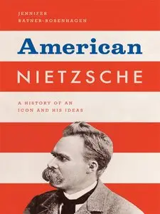 American Nietzsche: A History of an Icon and His Ideas