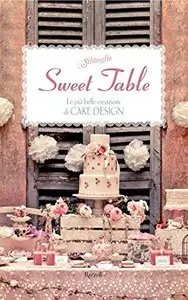 Sweet Table: Le più belle creazioni di cake design (Silovoglio)